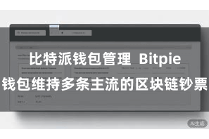 比特派钱包管理 Bitpie钱包维持多条主流的区块链钞票
