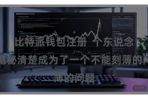 比特派钱包注册 个东说念主诡秘清楚成为了一个不能刻薄的问题