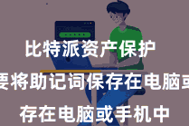 比特派资产保护  谨记不要将助记词保存在电脑或手机中